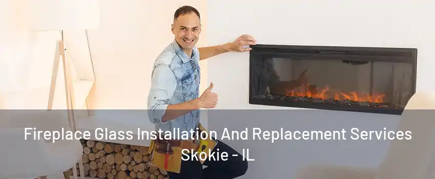 Fireplace Glass Installation And Replacement Services Skokie - IL