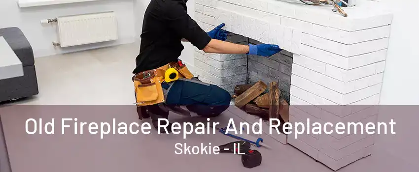 Old Fireplace Repair And Replacement Skokie - IL