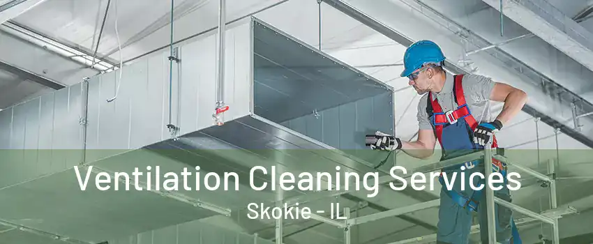 Ventilation Cleaning Services Skokie - IL